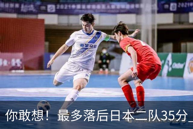你敢想！最多落后日本二队35分 近10年男篮在干什么